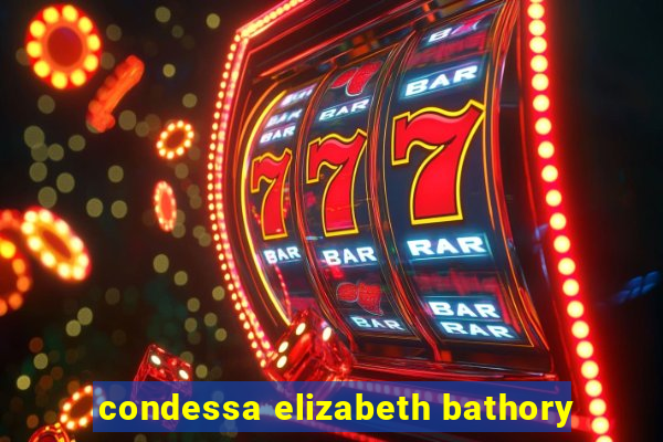 condessa elizabeth bathory